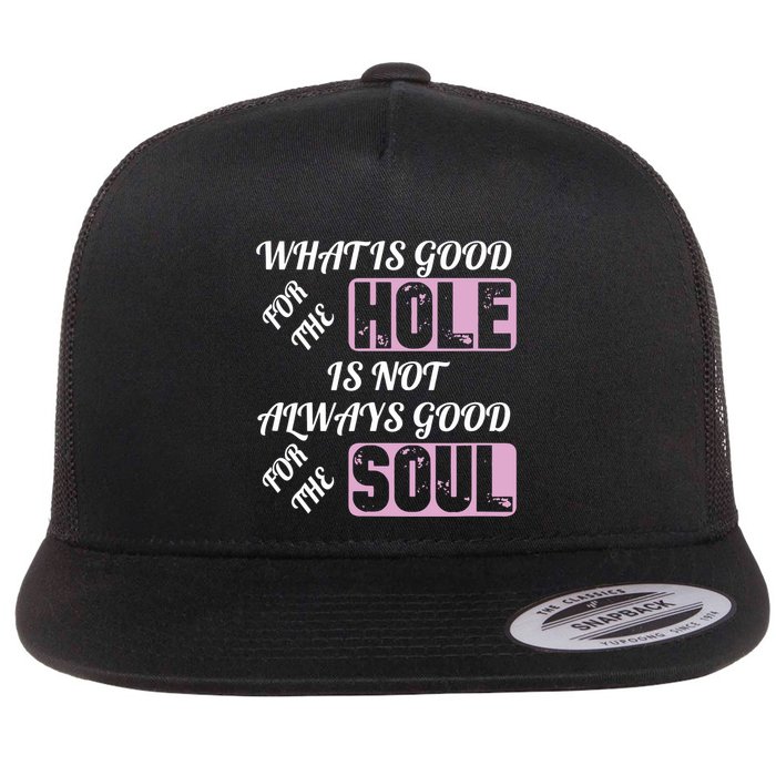 What Is Good For The Hole Is Not Always Good For The Soul Flatbill Hat