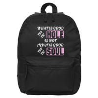 What Is Good For The Hole Is Not Always Good For The Soul 16 in Basic Backpack