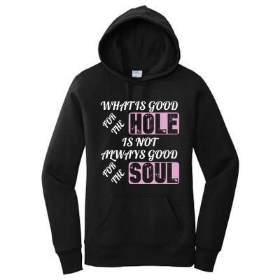 What Is Good For The Hole Is Not Always Good For The Soul Women's Pullover Hoodie