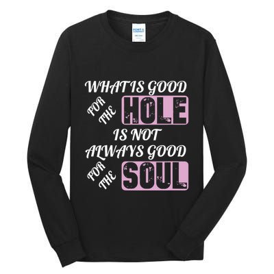 What Is Good For The Hole Is Not Always Good For The Soul Tall Long Sleeve T-Shirt