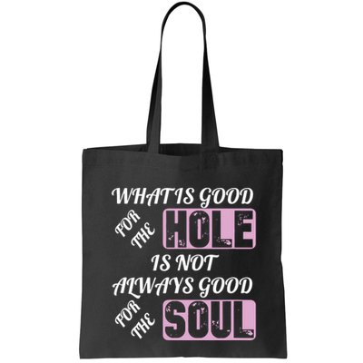 What Is Good For The Hole Is Not Always Good For The Soul Bag
