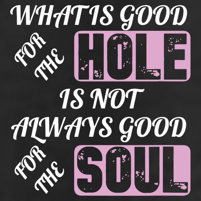 What Is Good For The Hole Is Not Always Good For The Soul Tumbler