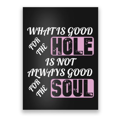 What Is Good For The Hole Is Not Always Good For The Soul Poster