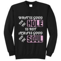 What Is Good For The Hole Is Not Always Good For The Soul Tall Sweatshirt