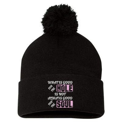 What Is Good For The Hole Is Not Always Good For The Soul Pom Pom 12in Knit Beanie