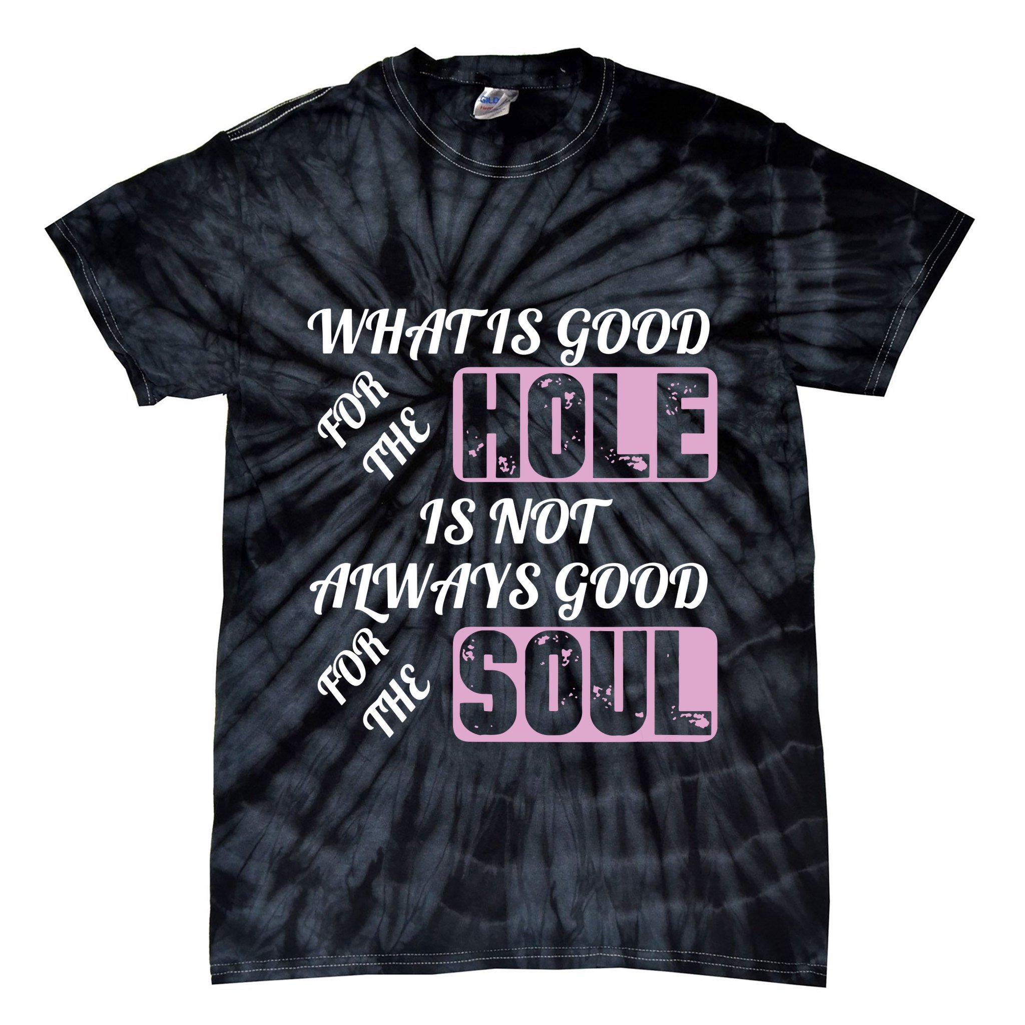 What Is Good For The Hole Is Not Always Good For The Soul Tie-Dye T-Shirt