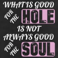 What Is Good For The Hole Is Not Always Good For The Soul Trucker Hat