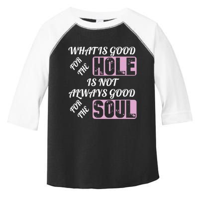 What Is Good For The Hole Is Not Always Good For The Soul Toddler Fine Jersey T-Shirt