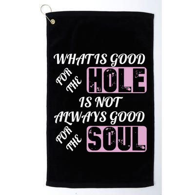 What Is Good For The Hole Is Not Always Good For The Soul Golf Towel