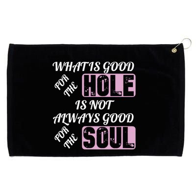 What Is Good For The Hole Is Not Always Good For The Soul Grommeted Golf Towel