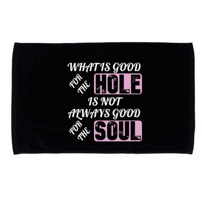 What Is Good For The Hole Is Not Always Good For The Soul Microfiber Hand Towel