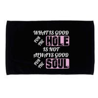 What Is Good For The Hole Is Not Always Good For The Soul Microfiber Hand Towel