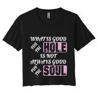 What Is Good For The Hole Is Not Always Good For The Soul Crop Top