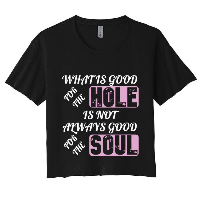 What Is Good For The Hole Is Not Always Good For The Soul Crop Top