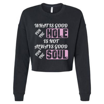 What Is Good For The Hole Is Not Always Good For The Soul Cropped Pullover Crew