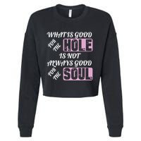 What Is Good For The Hole Is Not Always Good For The Soul Cropped Pullover Crew