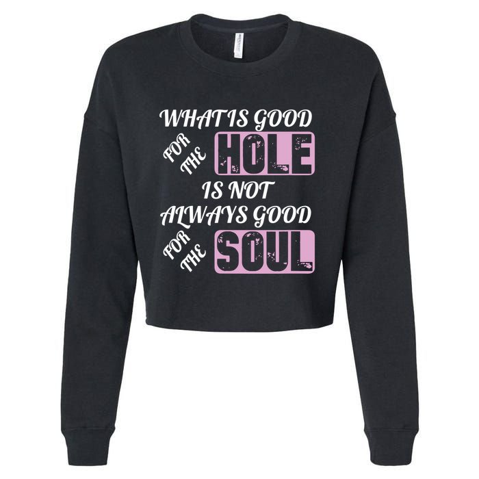 What Is Good For The Hole Is Not Always Good For The Soul Cropped Pullover Crew