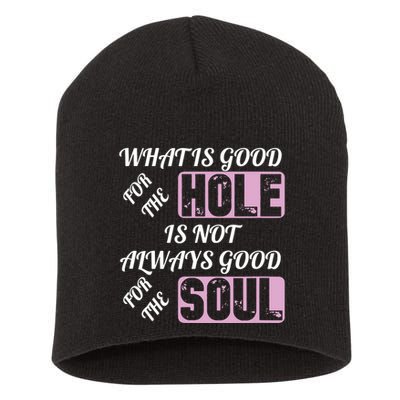 What Is Good For The Hole Is Not Always Good For The Soul Short Acrylic Beanie
