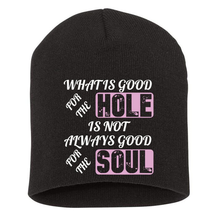 What Is Good For The Hole Is Not Always Good For The Soul Short Acrylic Beanie