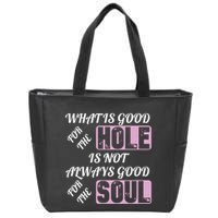 What Is Good For The Hole Is Not Always Good For The Soul Zip Tote Bag