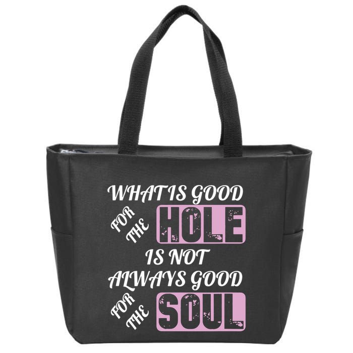 What Is Good For The Hole Is Not Always Good For The Soul Zip Tote Bag