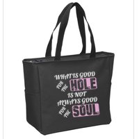 What Is Good For The Hole Is Not Always Good For The Soul Zip Tote Bag