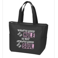 What Is Good For The Hole Is Not Always Good For The Soul Zip Tote Bag