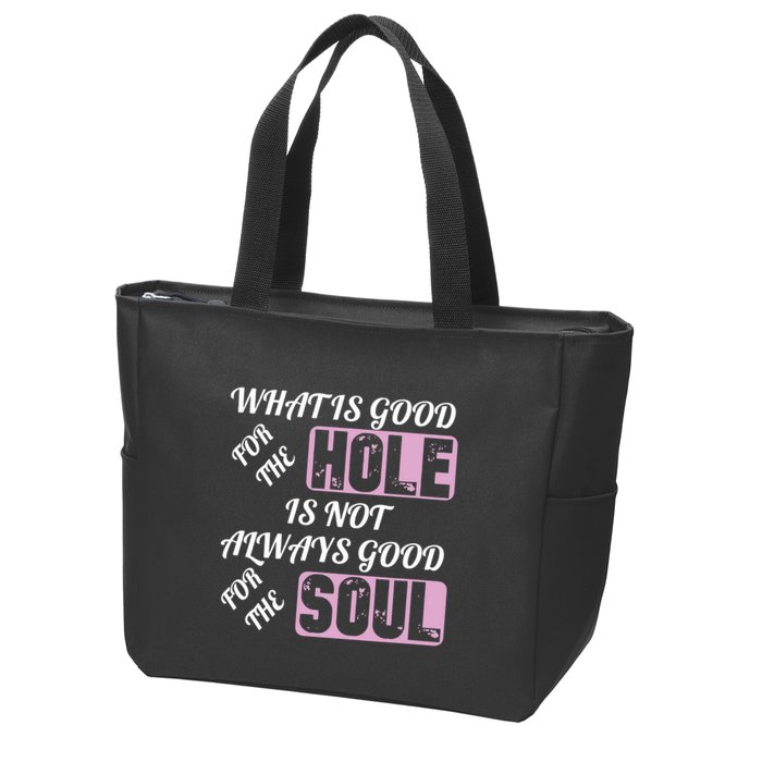 What Is Good For The Hole Is Not Always Good For The Soul Zip Tote Bag