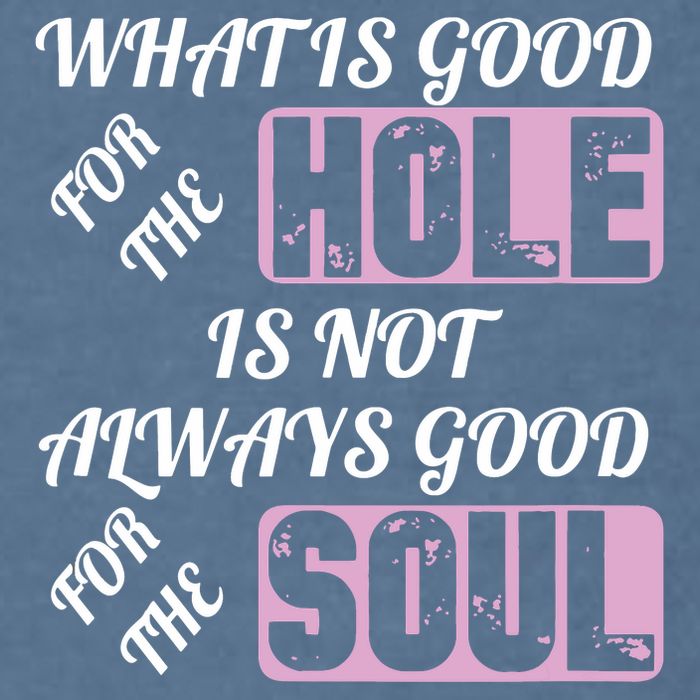 What Is Good For The Hole Is Not Always Good For The Soul Garment-Dyed Sweatshirt