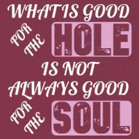 What Is Good For The Hole Is Not Always Good For The Soul 16oz Travel Tumbler