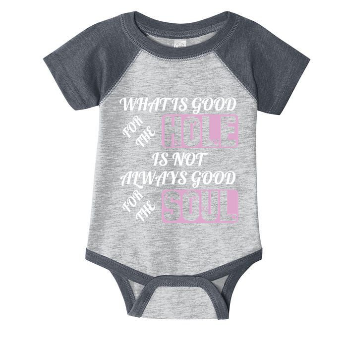 What Is Good For The Hole Is Not Always Good For The Soul Infant Baby Jersey Bodysuit