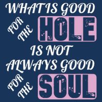 What Is Good For The Hole Is Not Always Good For The Soul Infant Baby Jersey Bodysuit