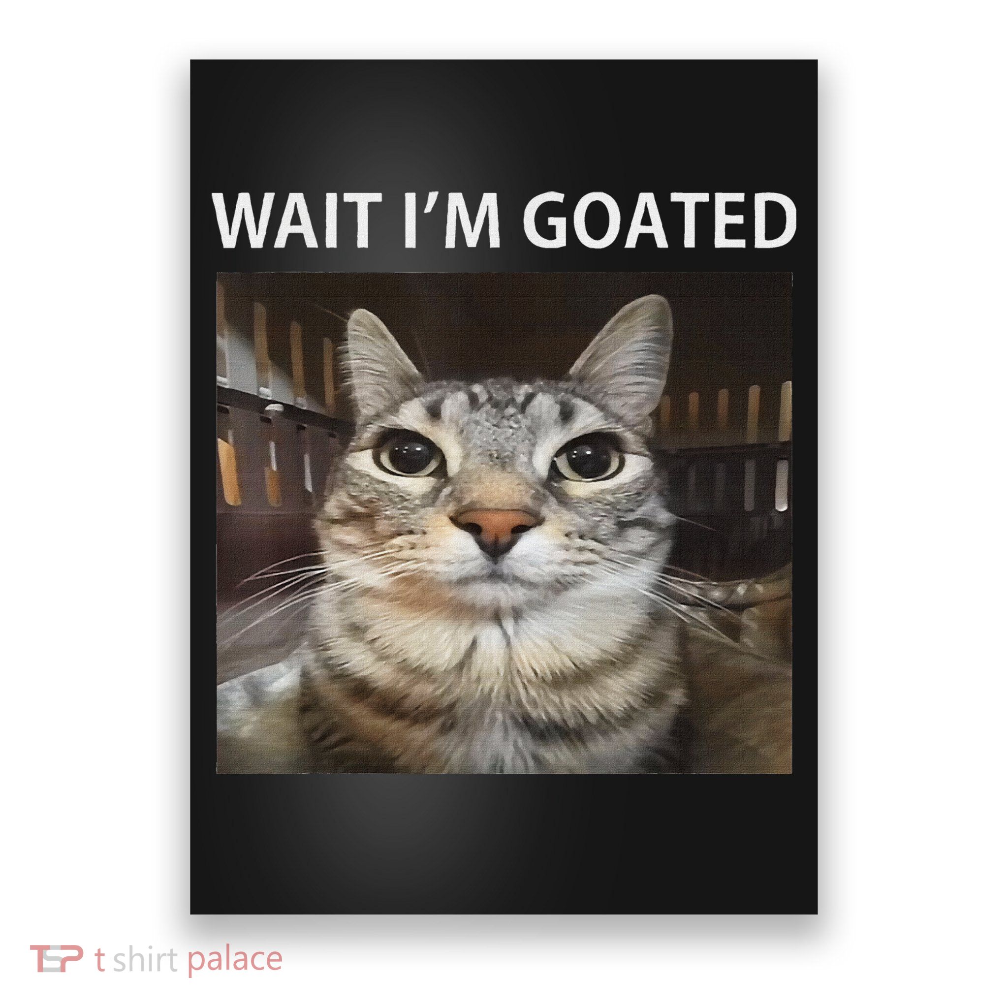Wait IM Goated Silly Cat Meme Poster