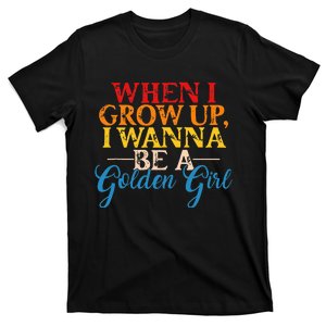 When I Grow Up I Wanna Be A Golden Girl Apparel T-Shirt