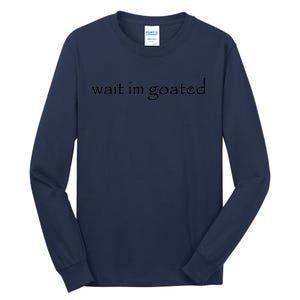 Wait Im Goated Funny Tall Long Sleeve T-Shirt