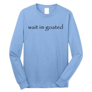 Wait Im Goated Funny Long Sleeve Shirt