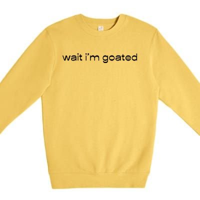 Wait IM Goated Funny Meme Premium Crewneck Sweatshirt