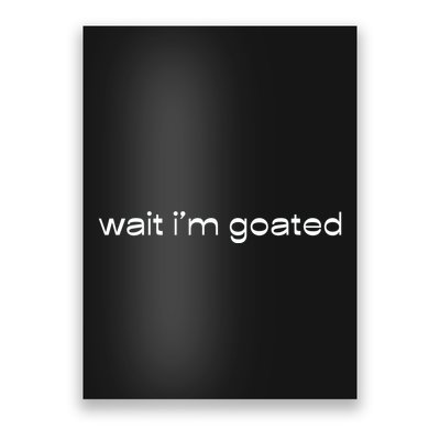 Wait IM Goated Funny Meme Poster