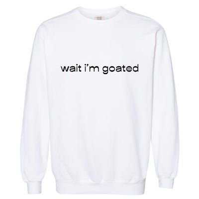 Wait IM Goated Funny Meme Garment-Dyed Sweatshirt