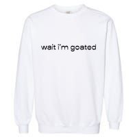 Wait IM Goated Funny Meme Garment-Dyed Sweatshirt