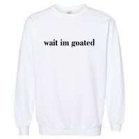 Wait Im Goated Funny Meme Garment-Dyed Sweatshirt