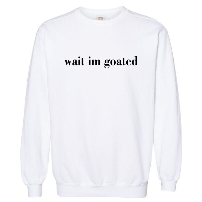 Wait Im Goated Funny Meme Garment-Dyed Sweatshirt