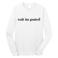 Wait Im Goated Funny Meme Long Sleeve Shirt