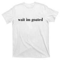 Wait Im Goated Funny Meme T-Shirt