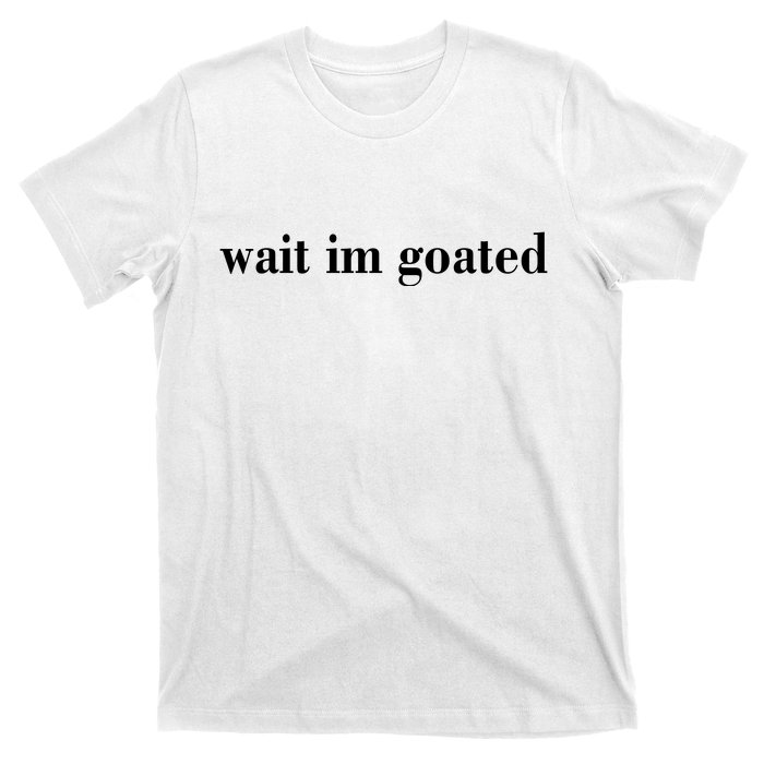 Wait Im Goated Funny Meme T-Shirt