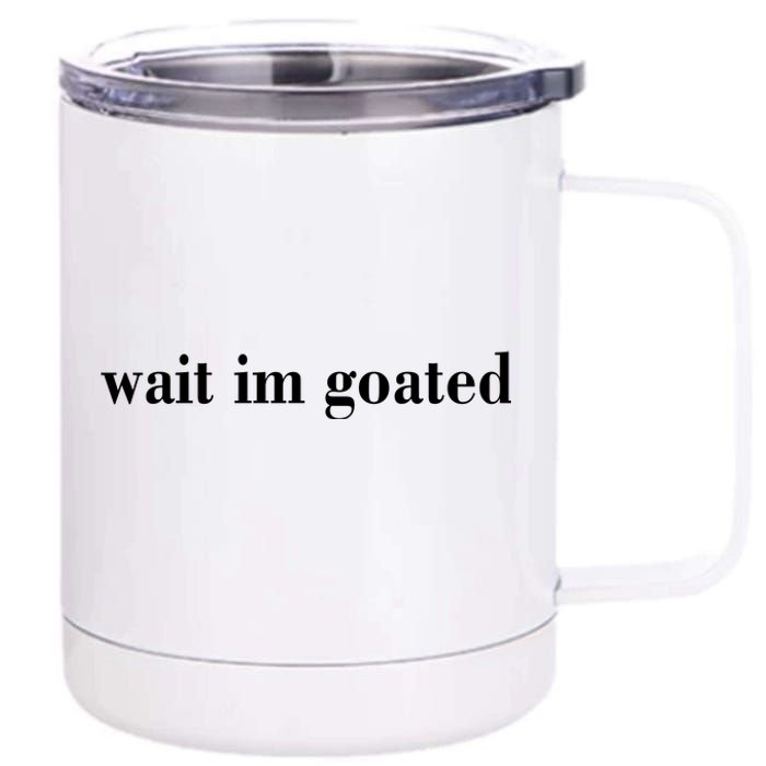 Wait Im Goated Funny Meme 12 oz Stainless Steel Tumbler Cup