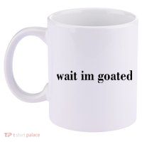 Wait Im Goated Funny Meme 11oz C Handle Ceramic Mug