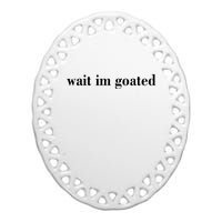 Wait Im Goated Funny Meme Ceramic Oval Ornament