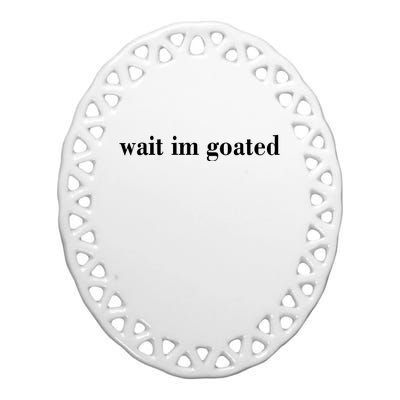 Wait Im Goated Funny Meme Ceramic Oval Ornament