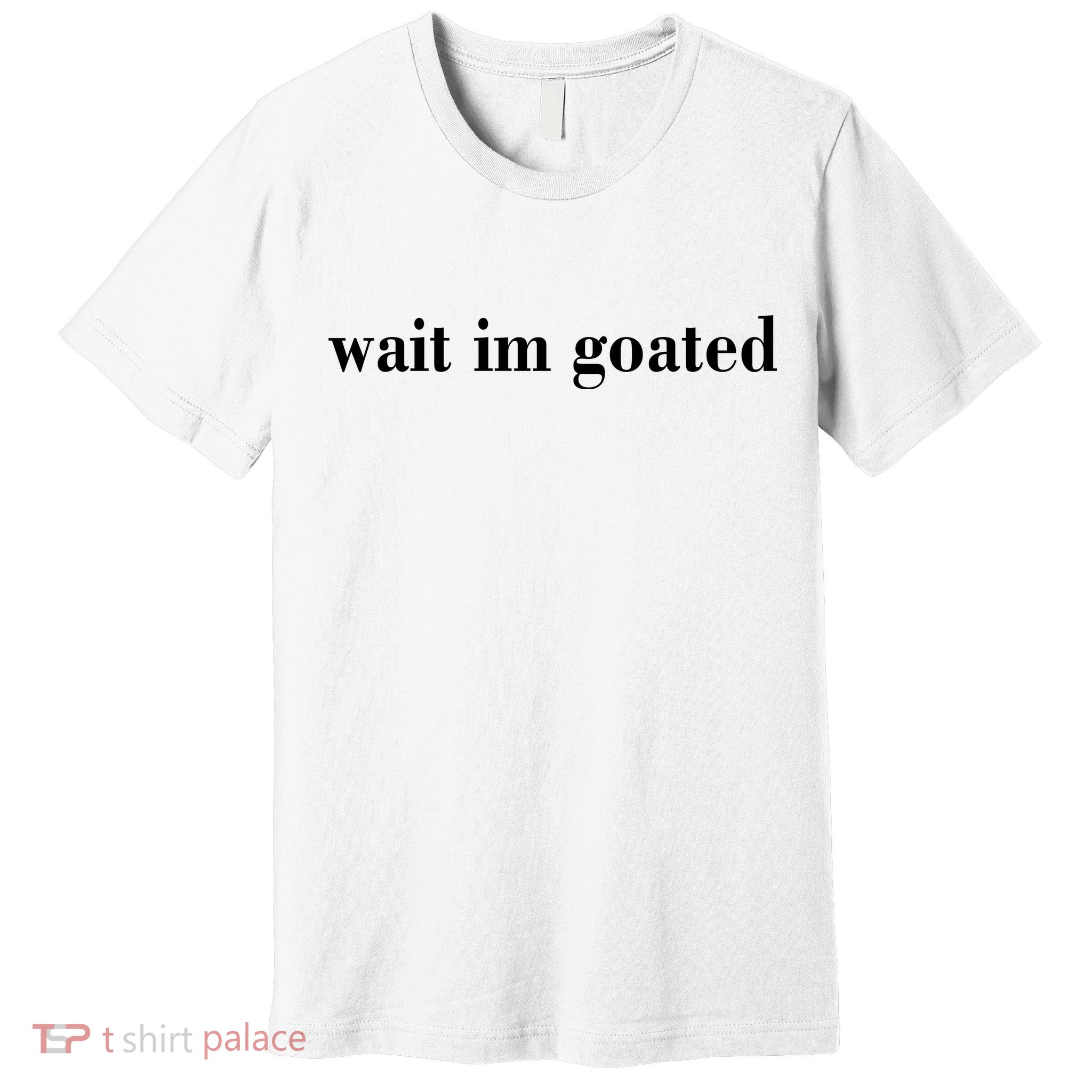 Wait Im Goated Funny Meme Premium T-Shirt